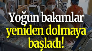 Yoğun bakımlar yeniden dolmaya başladı!